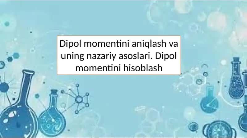 Dipol momentini aniqlash va uning nazariy asoslari. Dipol momentini hisoblash 1
