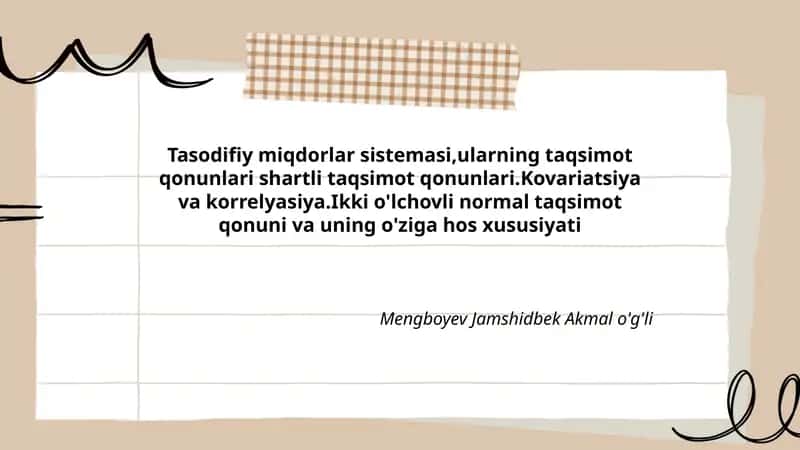 Tasodifiy miqdorlar sistemasi,ularning taqsimot qonunlari shartli taqsimot qonunlari.Kovariatsiya va korrelyasiya.Ikki o'lchovli normal taqsimot qonuni va uning o'ziga hos xususiyati 1
