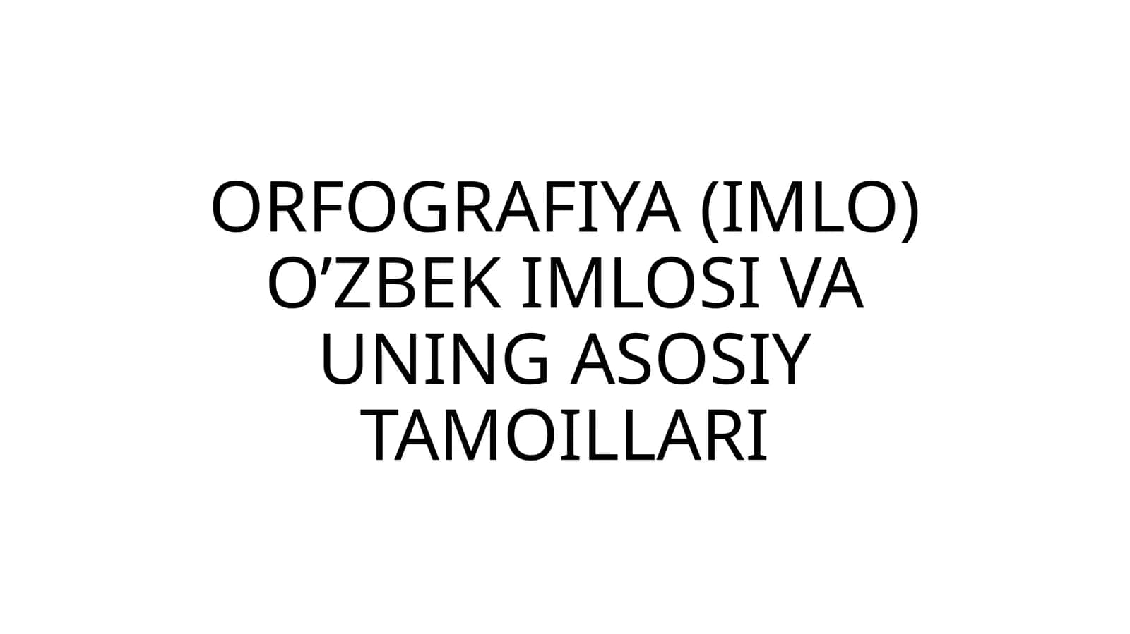 ORFOGRAFIYA (IMLO) O’ZBEK IMLOSI VA UNING ASOSIY TAMOILLARI 1
