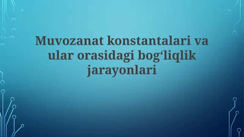 Muvozanat konstantalari va ular orasidagi bog'liqlik jarayonlari 1