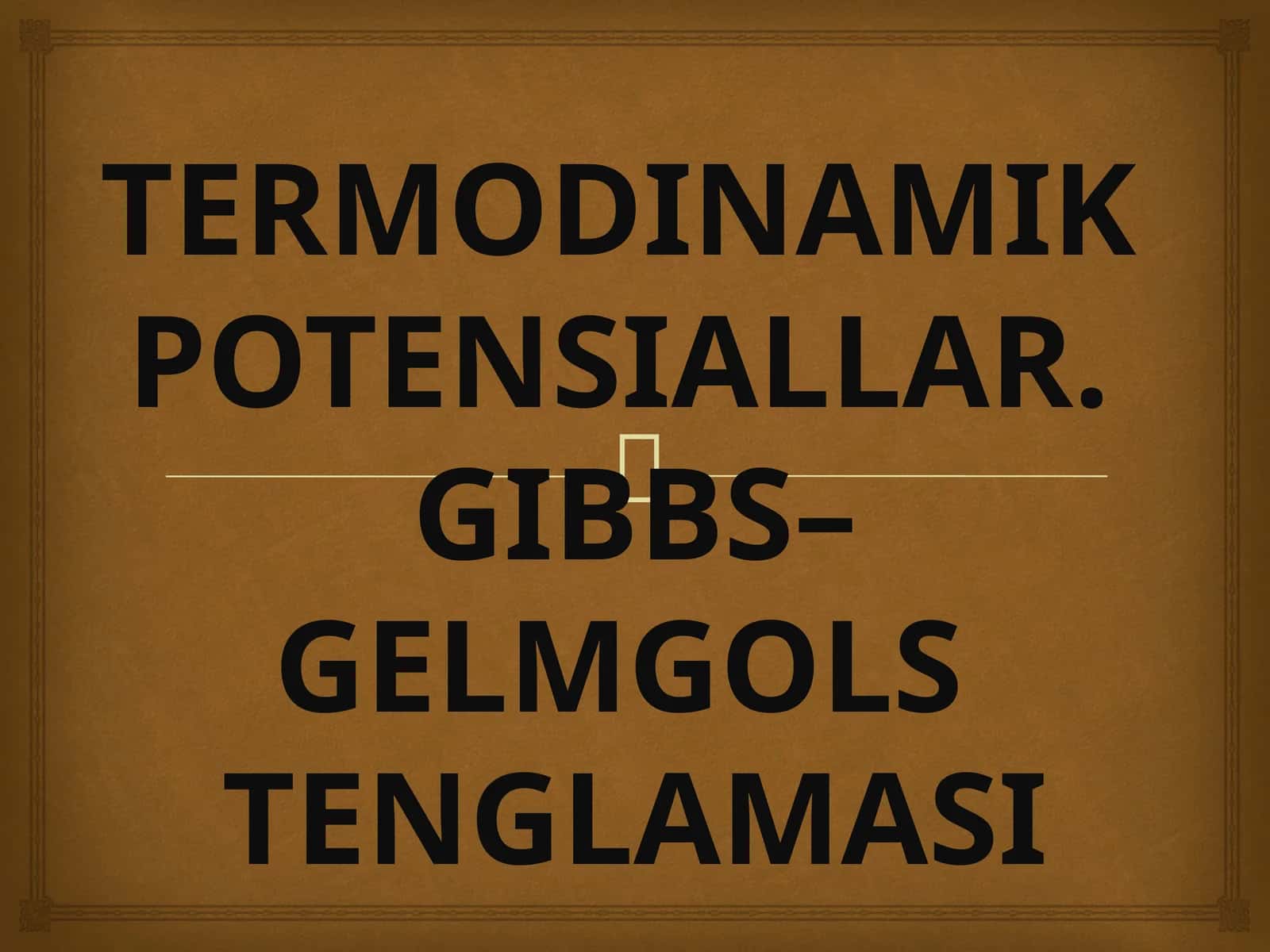 TERMODINAMIK POTENSIALLAR. GIBBS–GELMGOLS TENGLAMASI 1
