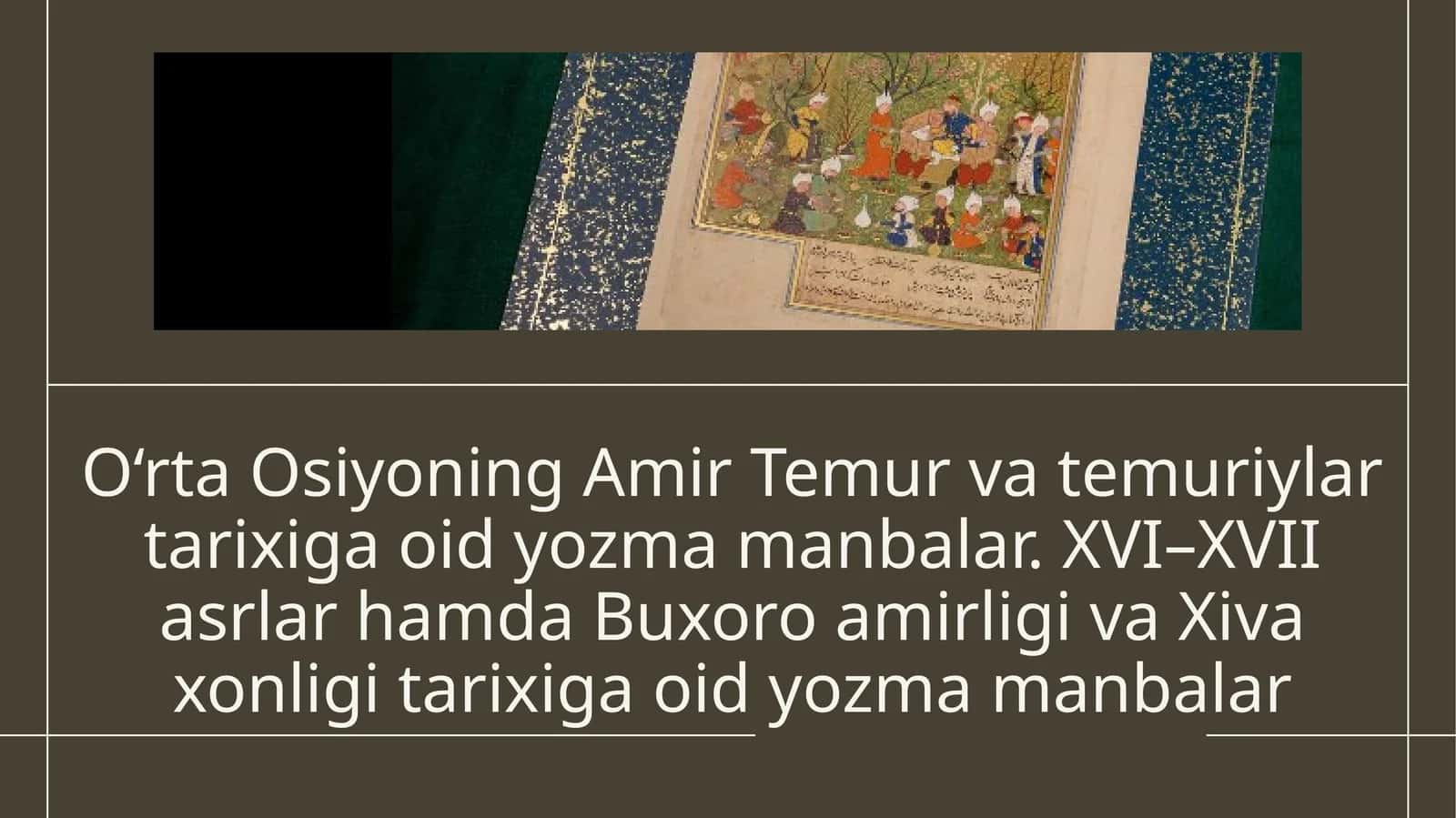 O‘rta Osiyoning Amir Temur va temuriylar tarixiga oid yozma manbalar. XVI–XVII asrlar hamda Buxoro amirligi va Xiva xonligi tarixiga oid yozma manbalar 1