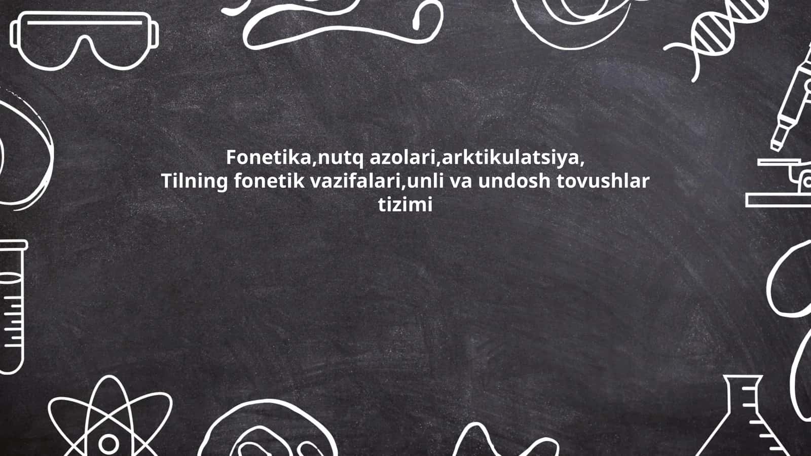 Fonetika,nutq azolari,arktikulatsiya,Tilning fonetik vazifalari,unli va undosh tovushlar tizimi 1