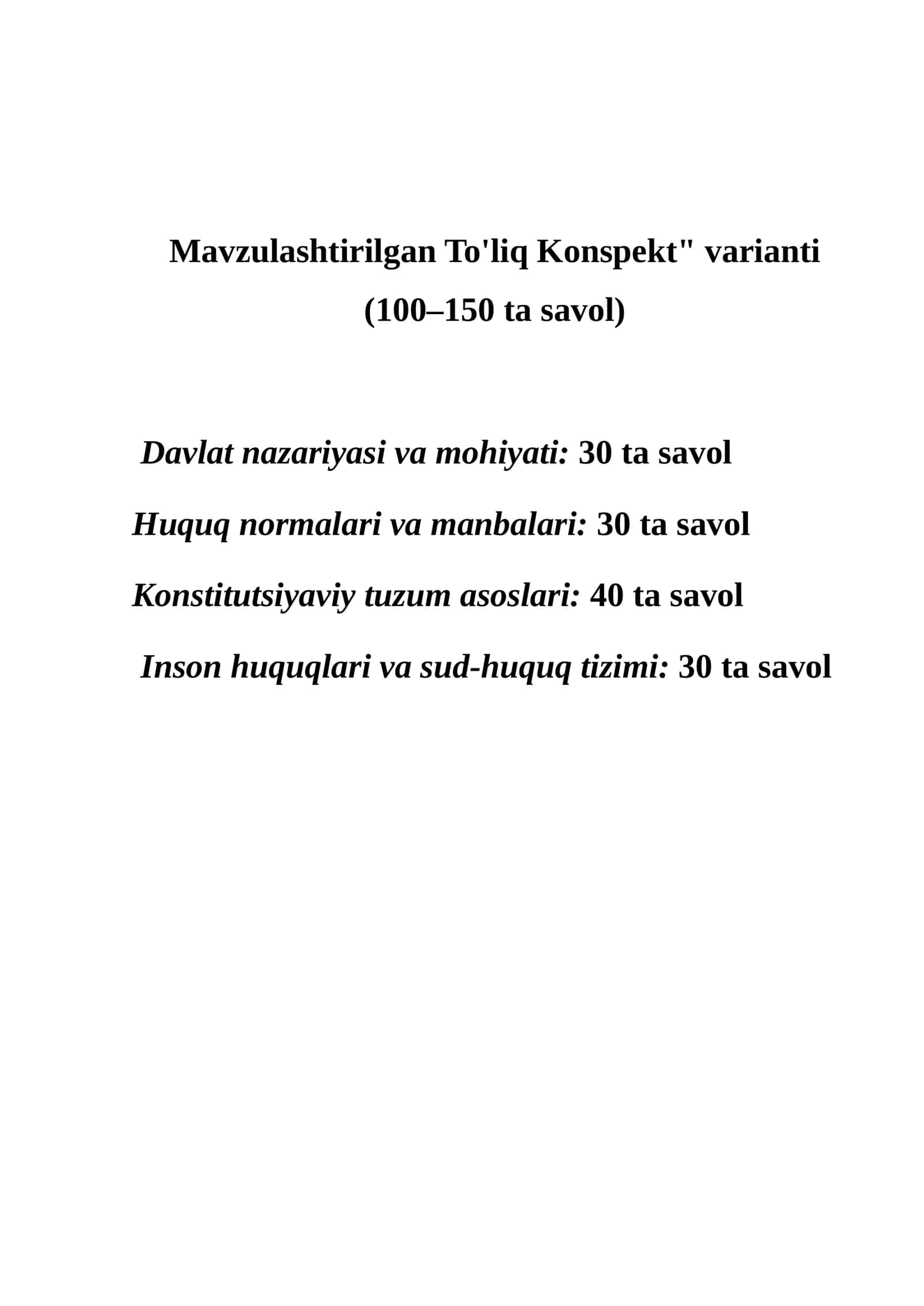 Mavzulashtirilgan To'liq Konspekt varianti (100–150 ta savol)Davlat nazariyasi va mohiyati Huquq normalari va manbalari Konstitutsiyaviy tuzum asoslari  Inson huquqlari va sud-huquq tizimi 1
