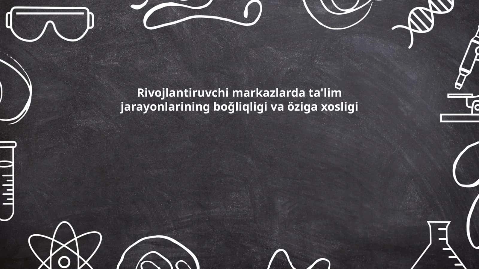 Rivojlantiruvchi markazlarda ta'lim jarayonlarining boğliqligi va öziga xosligi 1