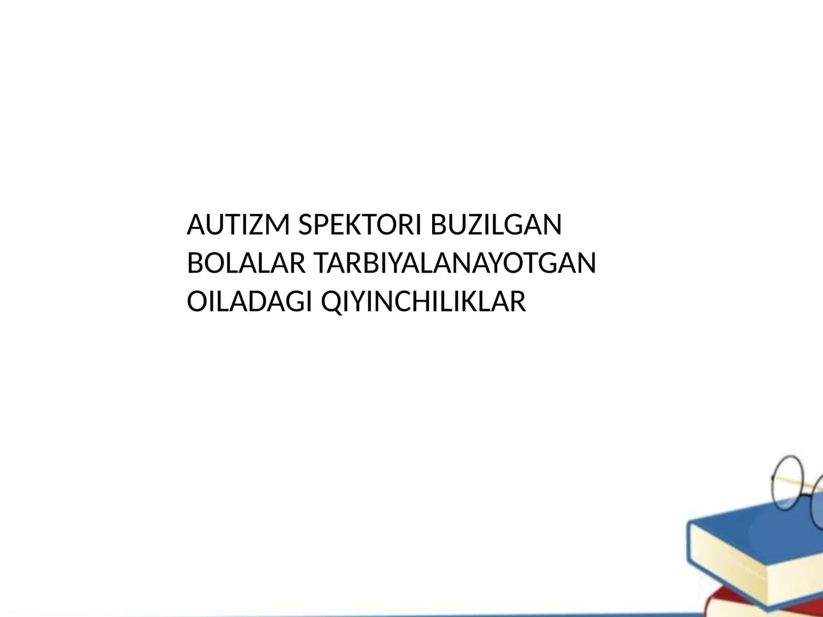 AUTIZM SPEKTORI BUZILGAN BOLALAR TARBIYALANAYOTGAN OILADAGI QIYINCHILIKLAR 1