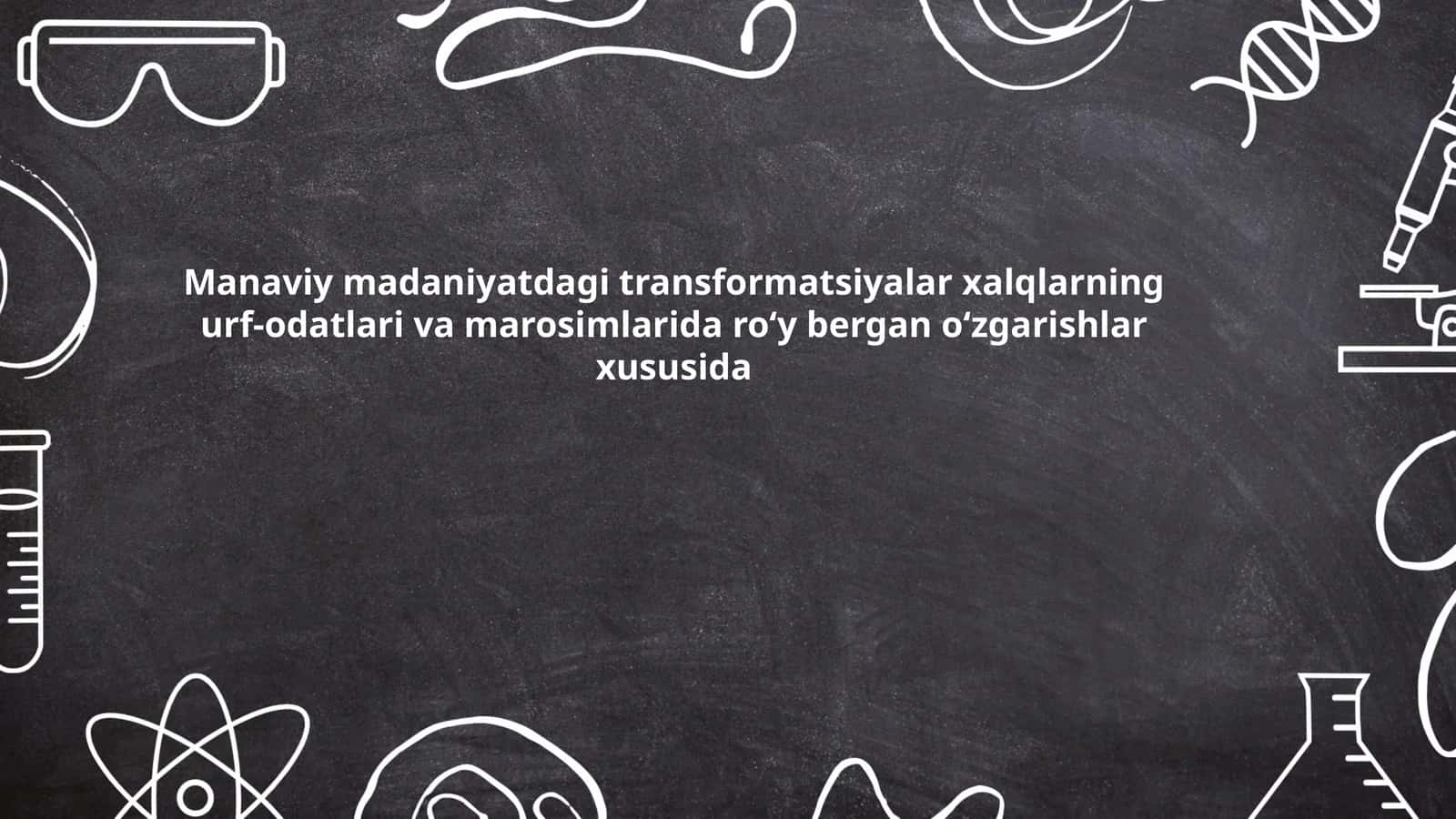 Manaviy madaniyatdagi transformatsiyalar xalqlarning urf-odatlari va marosimlarida roʻy bergan oʻzgarishlar xususida 1