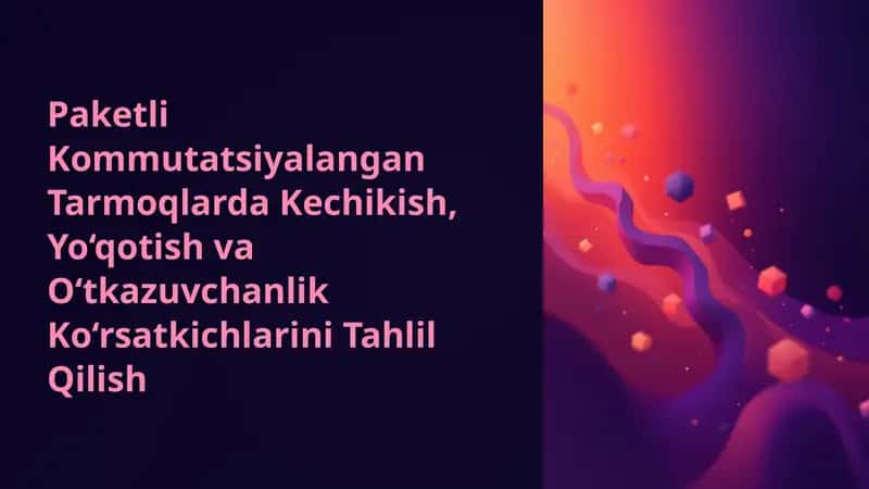 Paketli Kommutatsiyalangan Tarmoqlarda Kechikish, Yo‘qotish va O‘tkazuvchanlik Ko‘rsatkichlarini Tahlil Qilish 1