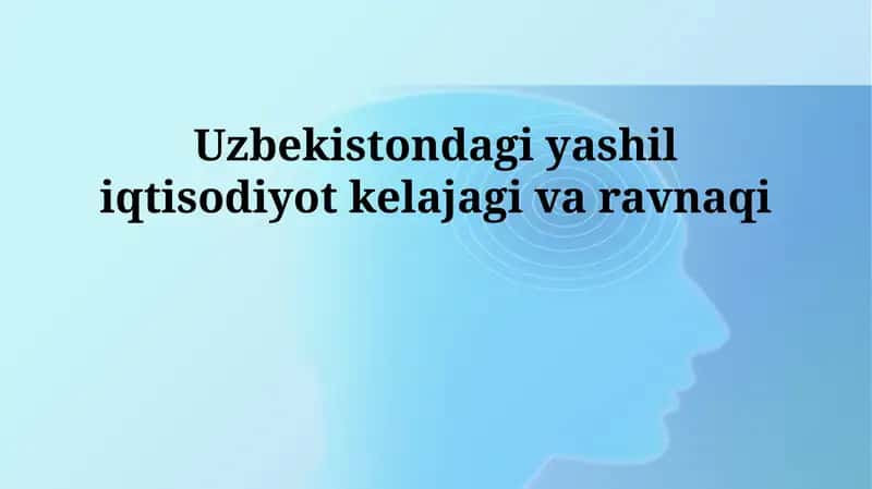 O'zbekistondagi yashil iqtisodiyot kelajagi va ravnaqi 1