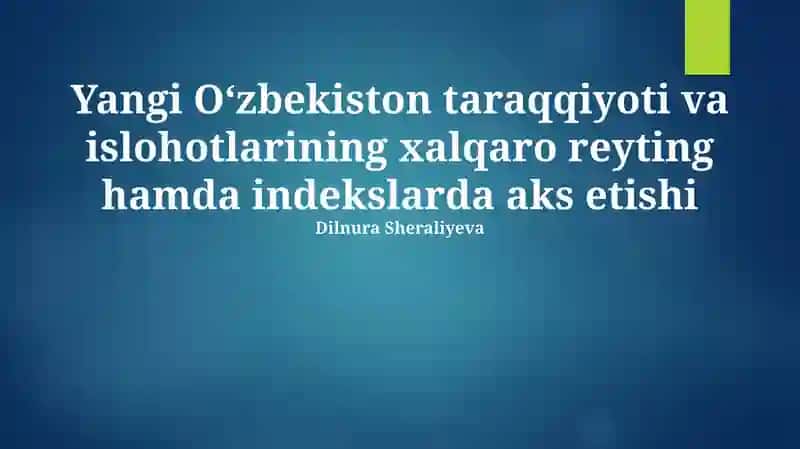 Yangi O‘zbekiston taraqqiyoti va islohotlarining xalqaro reyting hamda indekslarda aks etishi