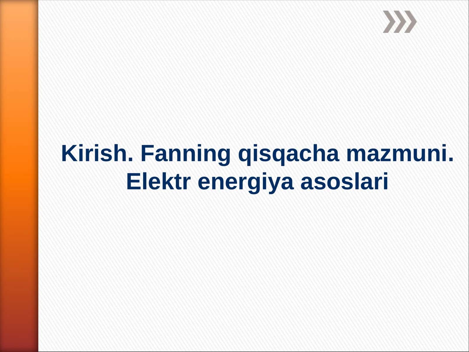 Kirish. Fanning qisqacha mazmuni. Elektr energiya asoslari 1