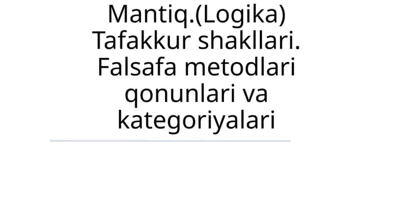 Mantiq.(Logika) Tafakkur shakllari. Falsafa metodlari qonunlari va kategoriyalari 1