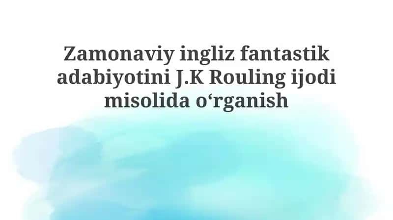 Zamonaviy ingliz fantastika adabiyotini J.K. Roulingi jodi misolida o'rganish