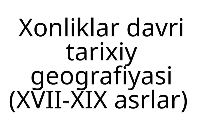 Xonliklar davri tarixiy geografiyasi(XVII-XIX asrlar) 1