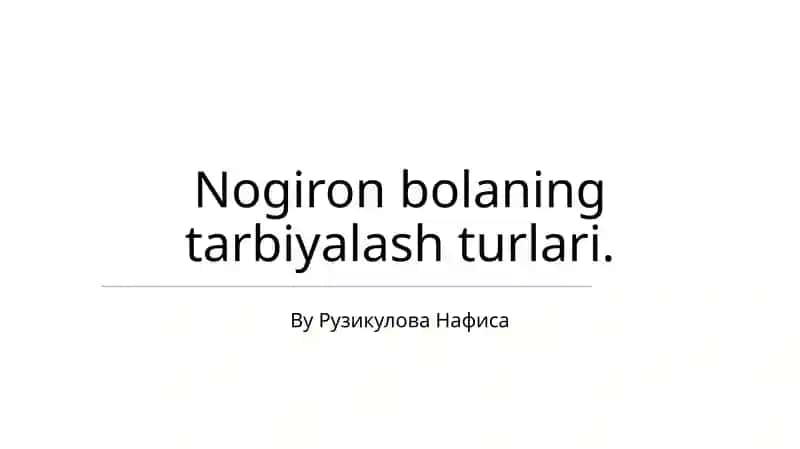 Nogiron bolaning tarbiyalash turlari