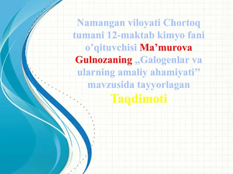 Namanganviloyati Chortoqtumani 12-maktab kimyofan o'qituvchisi Ma'murova Gulnozaning "Galogenlar va ularning amaliyahamiyati" mavzusidagi taqdimoti 1
