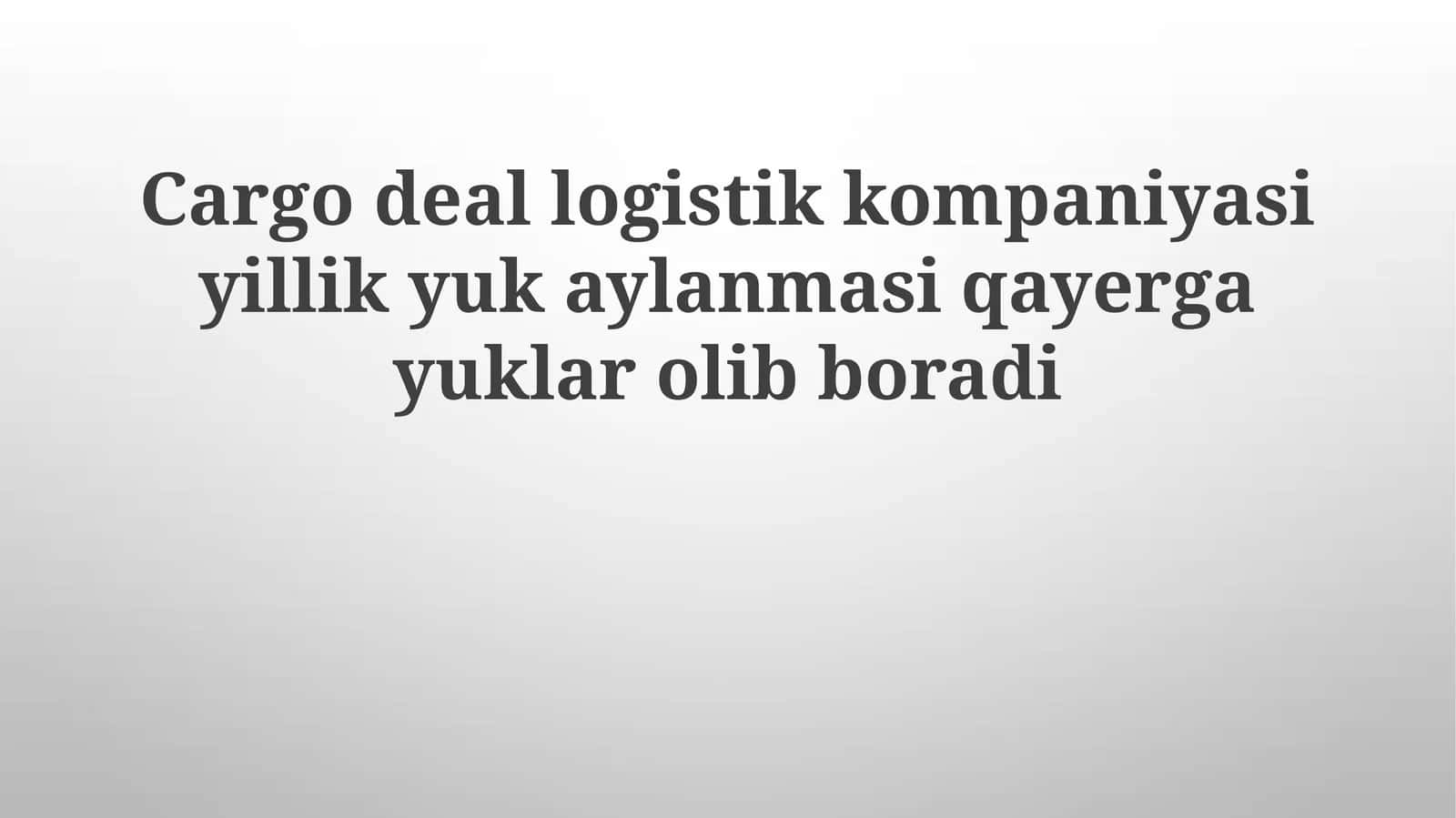 Cargo deallogistikkompaniyasi yillik yuk aylanmasi qayerga yuklar olib boradi 1