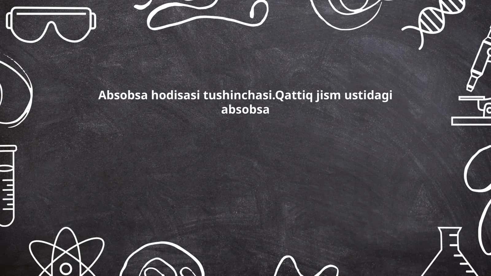 Absobsa hodisasi tushinchasi.Qattiq jism ustidagi absobsa 1