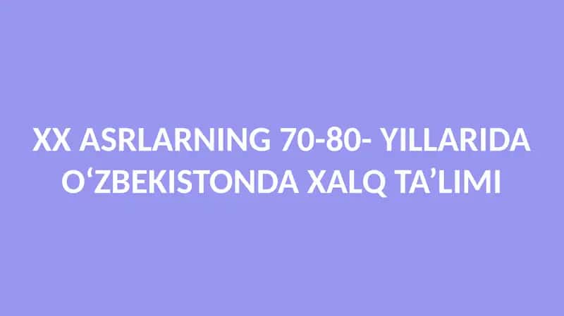 XX ASRLARNING 70-80- YILLARIDA O‘ZBEKISTONDA XALQ TA’LIMI 1