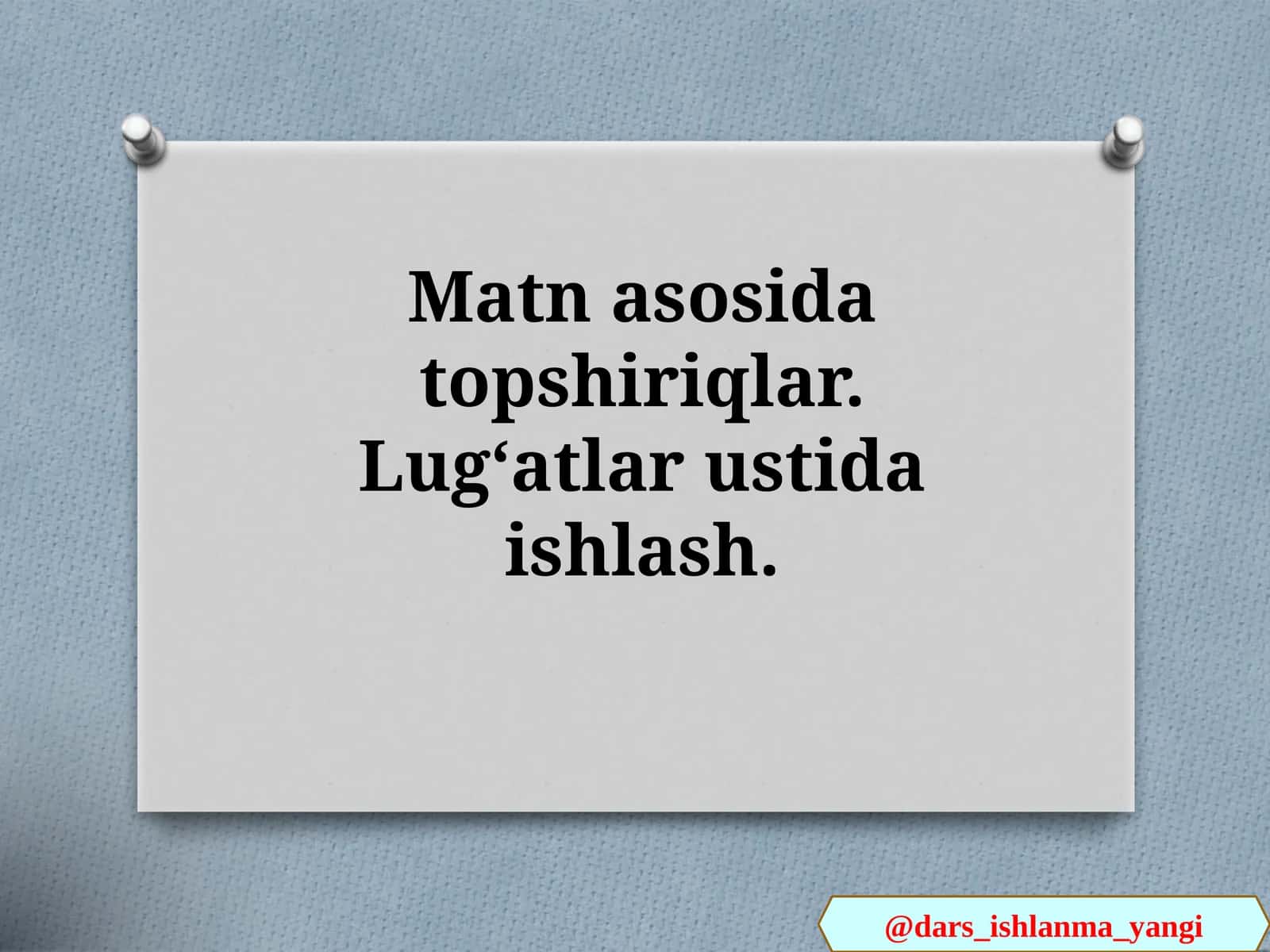 Matnasi topshiriqlar. Lugʻatlar ustida ishlash 1