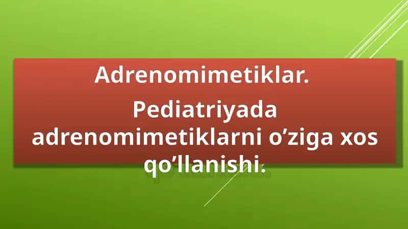 Adrenomimetiklar.  Pediatriyada adrenomimetiklarni o’ziga xos qo’llanishi 1