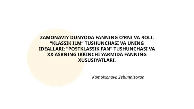 ZAMONAVIY DUNYODA FANNING O‘RNI VA ROLI. “KLASSIK ILM” TUSHUNCHASI VA UNING IDEALLARI: “POSTKLASSIK FAN” TUSHUNCHASI VA XX ASRNING IKKINCHI YARMIDA FANNING XUSUSIYATLARI. 1