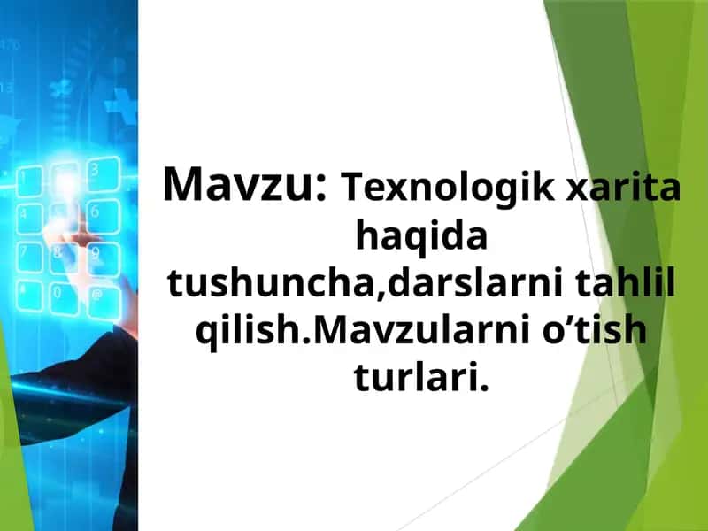 Texnologik xarita haqida tushuncha,darslarni tahlil qilish.Mavzularni o’tish turlari 1