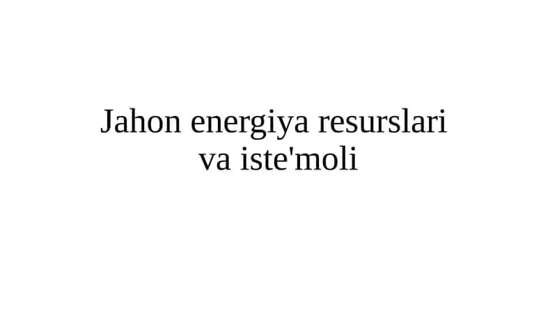 Jahon energiya resurslariva iste'moli 1