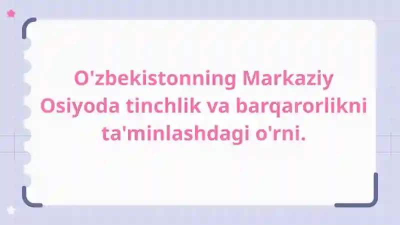O'zbekistonning Markaziy Osiyoda tinchlik va barqarorlikni ta'minlashdagi o'rni.