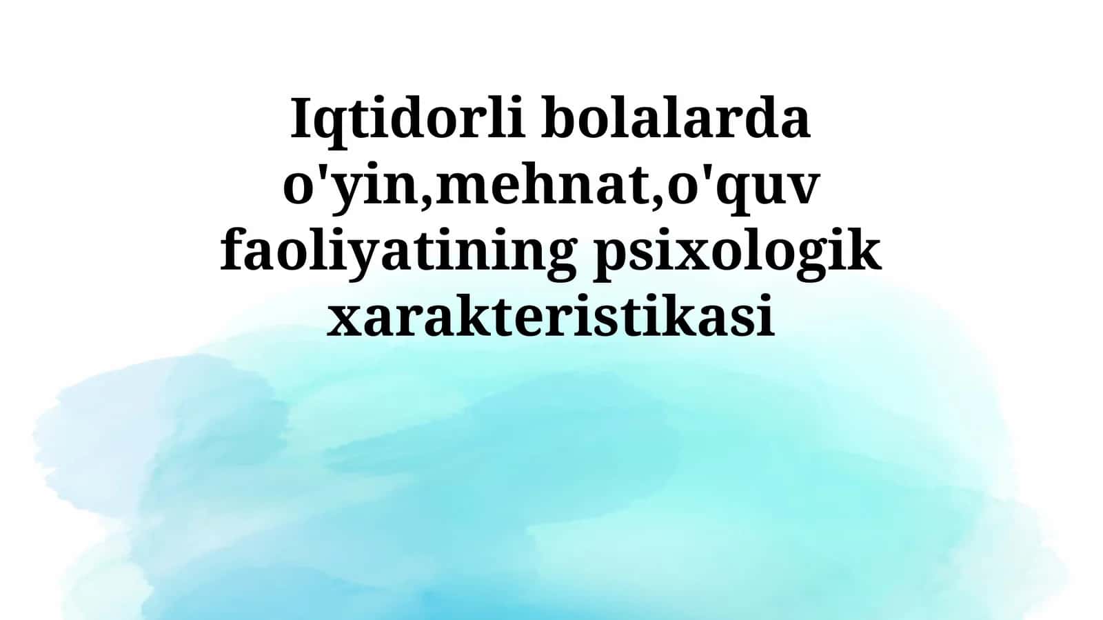 Iqtidorli bolalarda o'yin,mehnat,o'quv faoliyatining psixologik xarakteristikasi 1