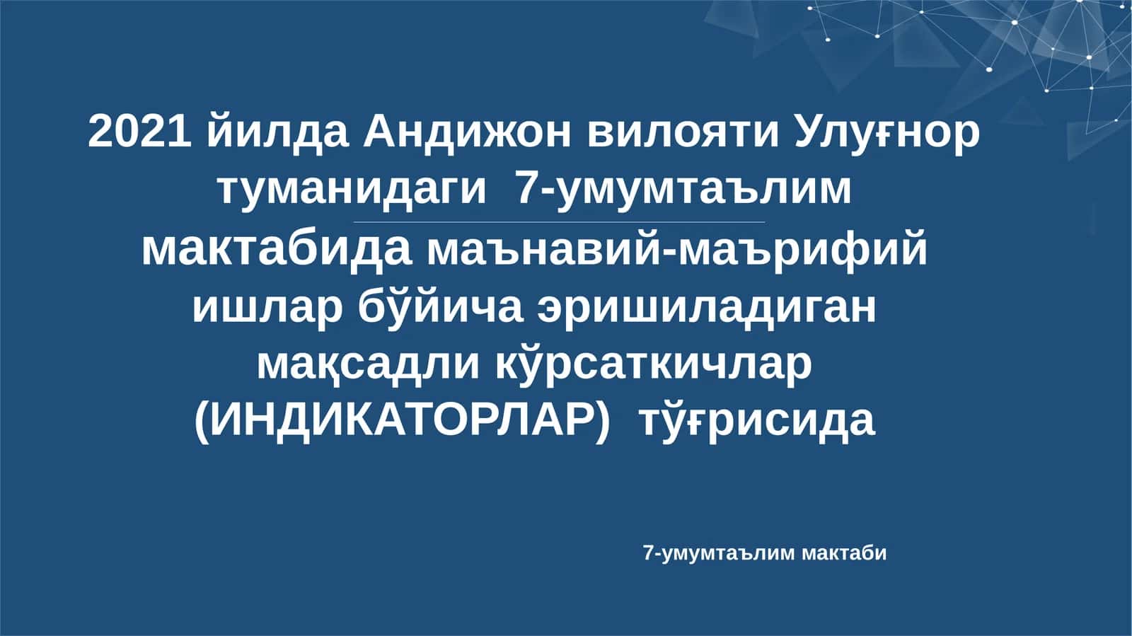 2021 йилда Андижон вилояти Улуғнор туманидаги 7-умумтаълиммактабидамаънавий-маърифий ишлар бўйича эришиладиган мақсадли кўрсаткичлар (ИНДИКАТОРЛАР) тўғрисида 1