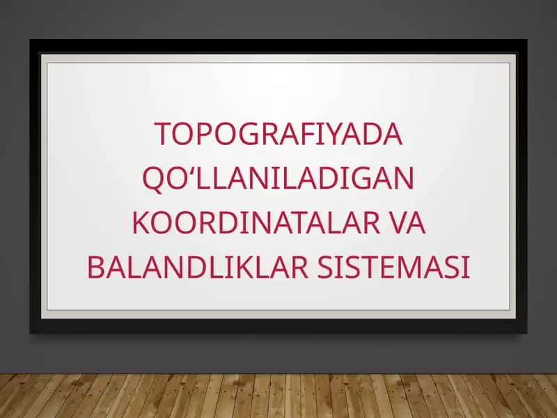 TOPOGRAFIYADA QO‘LLANILADIGAN KOORDINATALAR VA BALANDLIKLAR SISTEMASI SLAYD 1