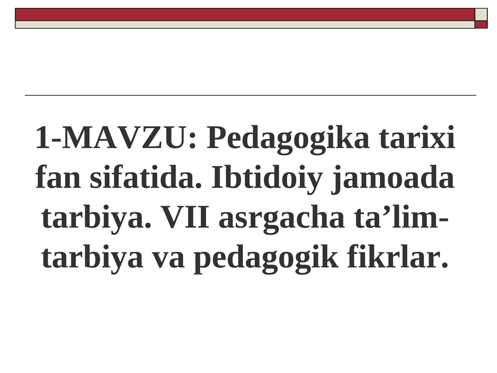 Pedagogika tarixi fan sifatida. Ibtidoiy jamoada tarbiya. VII asrgacha ta’lim-tarbiya va pedagogik fikrlar 1