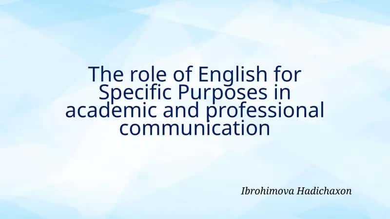 The role of English for Specific Purposes in academic and professional communication 1