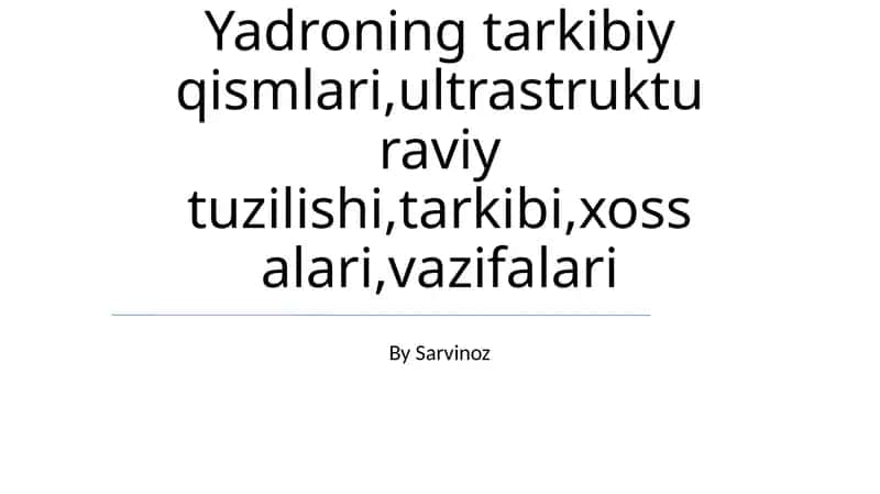 Yadroning tarkibiy qismlari,ultrastrukturaviy tuzilishi,tarkibi,xossalari,vazifalari 1
