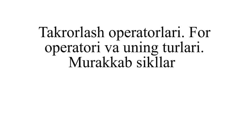 Takrorlash operatorlari. For operatori va uning turlari. Murakkab sikllar 1