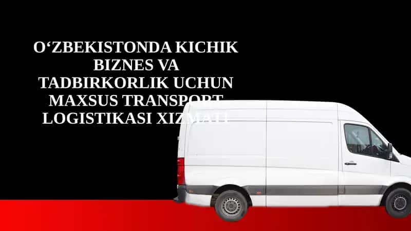 O‘ZBEKISTONDA KICHIK BIZNES VA TADBIRKORLIK UCHUN MAXSUS TRANSPORT LOGISTIKASI XIZMATI 1