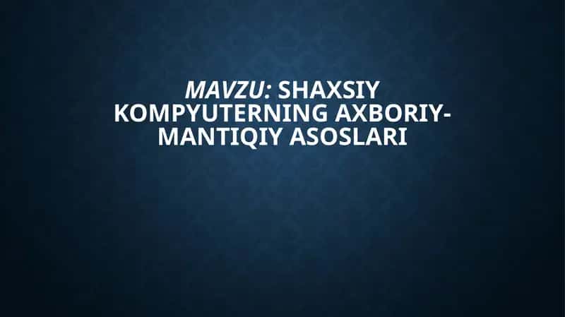 SHAXSIY KOMPYUTERNING AKBORIY-MANTIQIY ASOSLARI 1