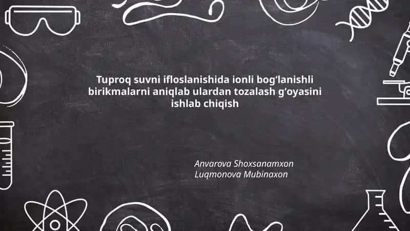 Tuproq suvni ifloslanishida ionli bogʻlanishli birikmalarni aniqlab ulardan tozalash gʻoyasini ishlab chiqish 1