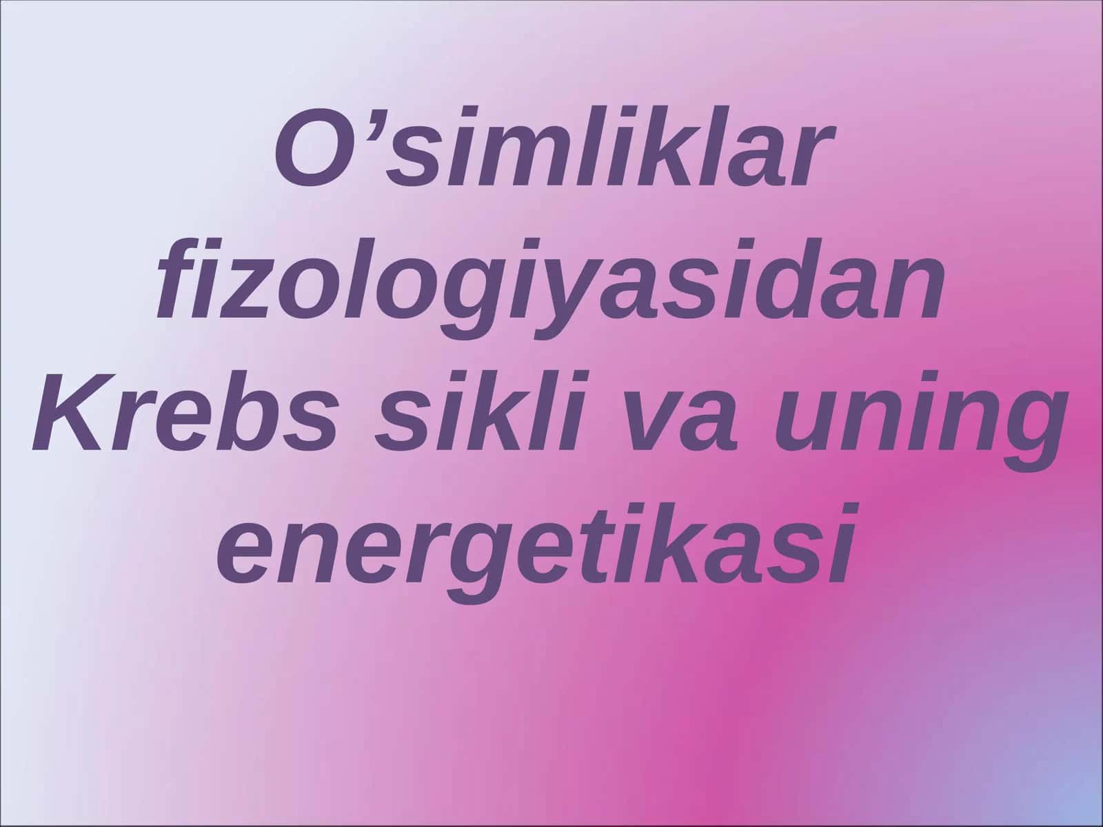 O’simliklar fizologiyasidan Krebs sikl va uning energetikasi 1