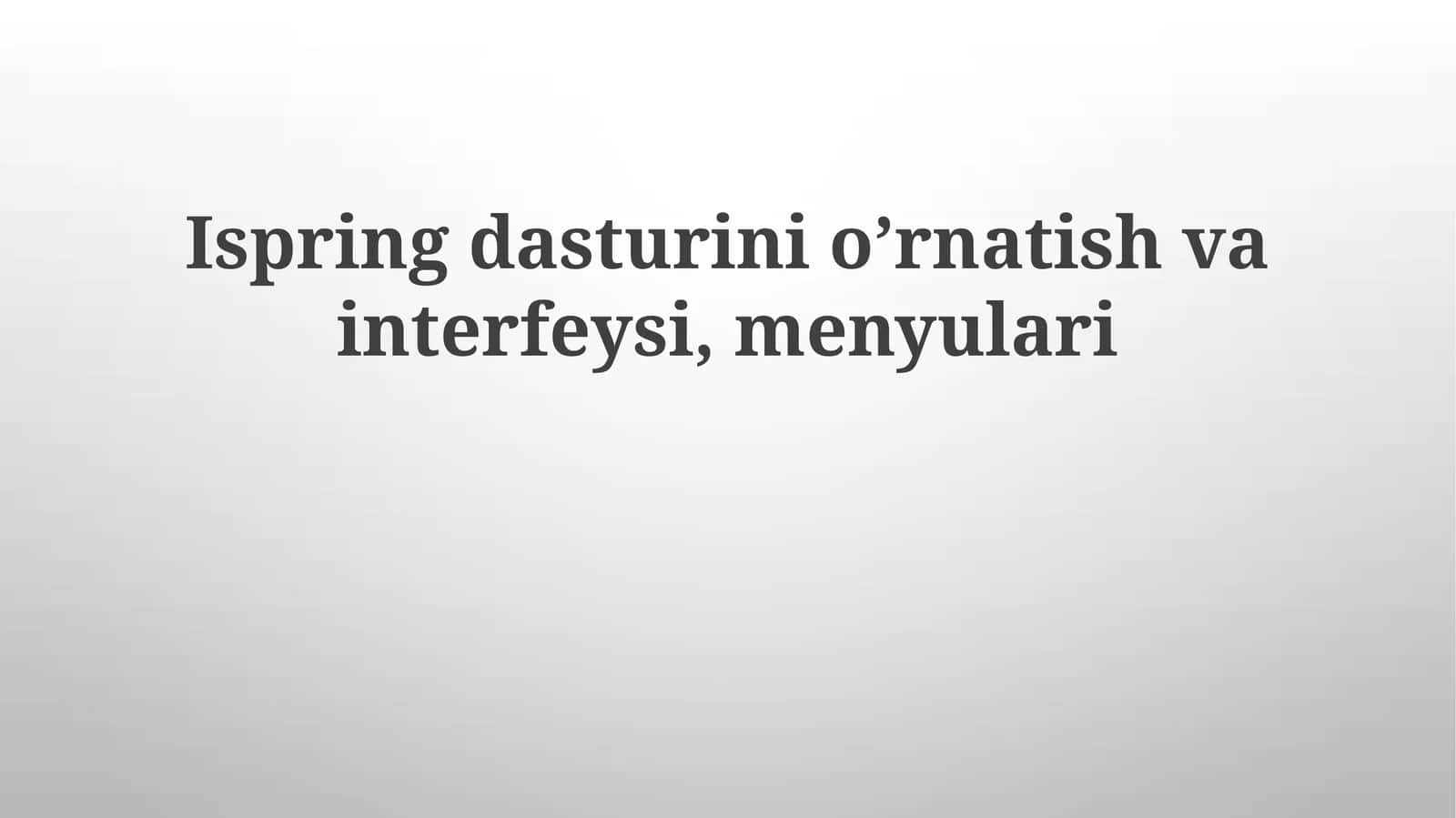 Ispring dasturini o‘rnatish va interfeysi, menyulari 1