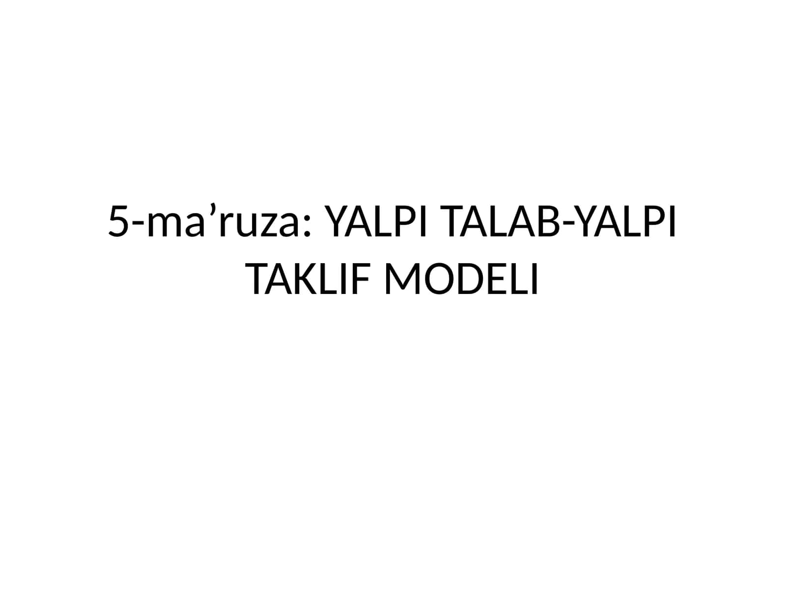 5-ma’ruza: YALPI TALAB-YALPI TAKLIF MODELI 1