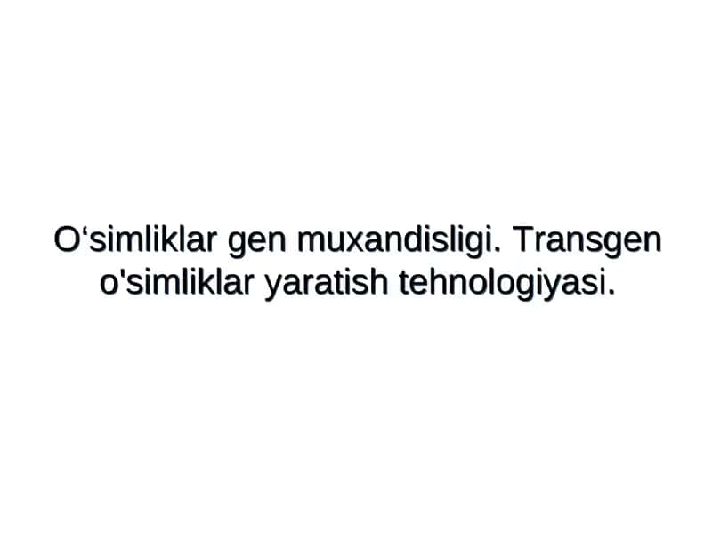 O‘simliklar gen muxandisligi. Transgen o'simliklar yaratish tehnologiyasi. 1