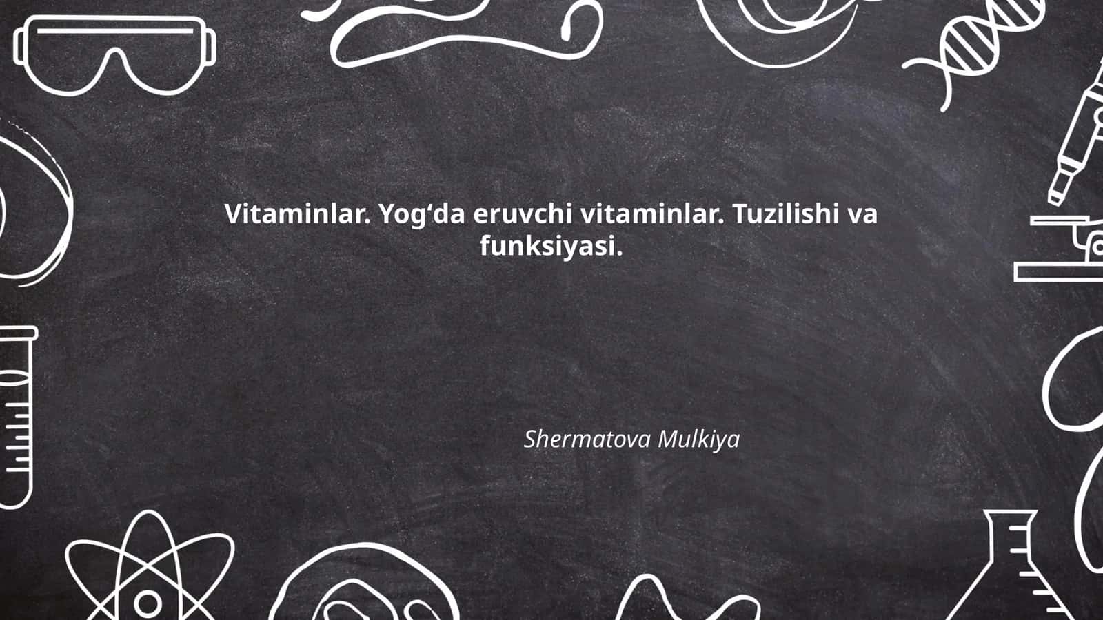 Vitaminlar. Yogʻda eruvchi vitaminlar. Tuzilishi va funksiyasi. Shermatova Mulkiya 1