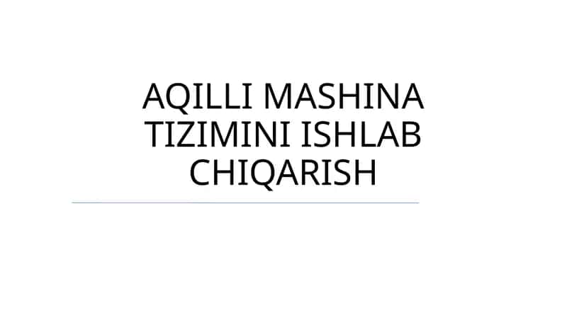 AQILLI MASHINA TIZIMINI ISHLAB CHIQARISH 1