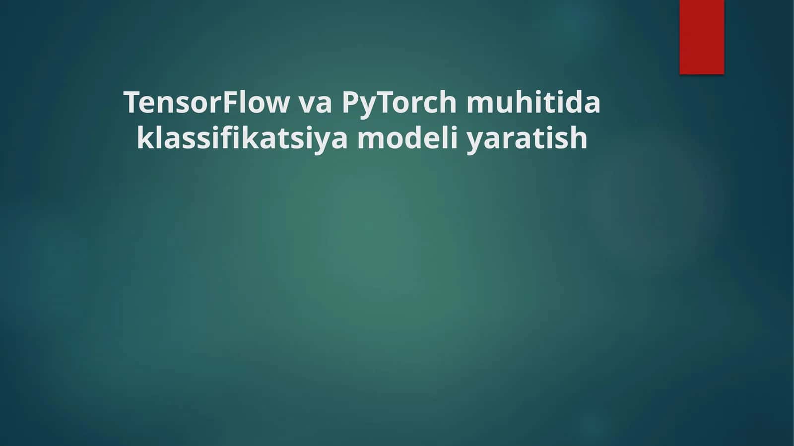 TensorFlow va PyTorch muhitida klassifikatsiya modeli yaratish 1