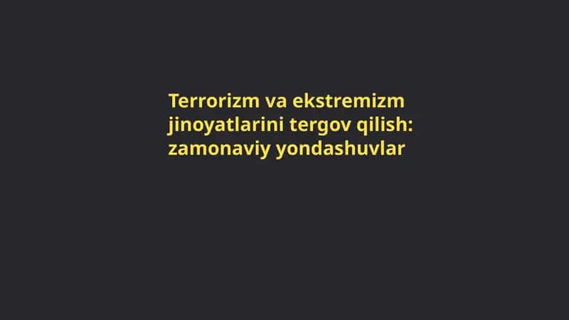 Terrorizm va ekstremizm jinoyatlarini tergov qilish: zamonaviy yondashuvlar 1