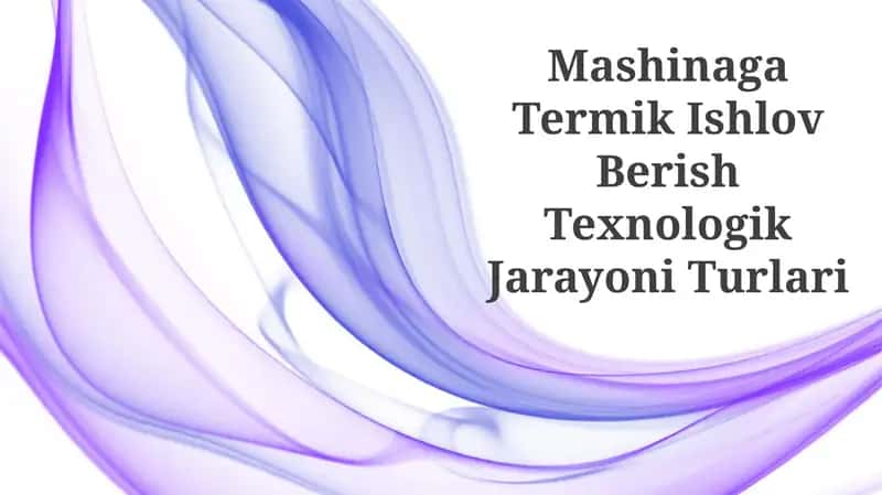 Mashinaga Termik Ishlov Berish Texnologik Jarayoni Turlari 1