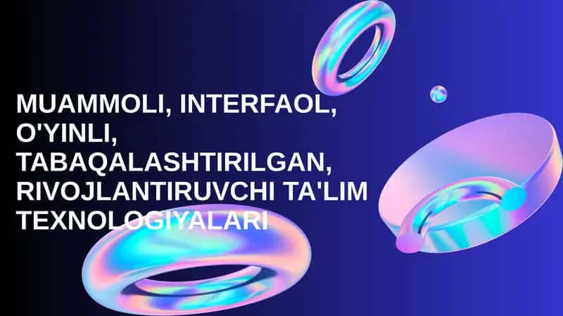 muammoli, interfaol, o'yinli, tabaqalashtirilgan, rivojlantiruvchi ta'lim texnologiyalari 1