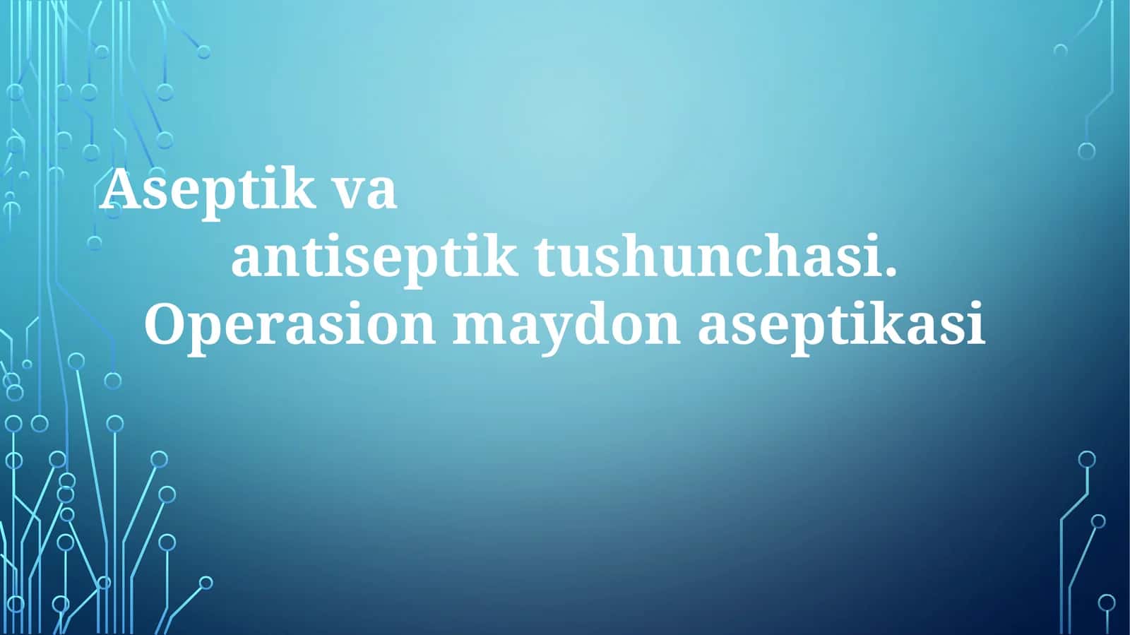 Aseptik va Antiseptik Tushunchalari va Operatsiya Maydonida Aseptik Texnika 1